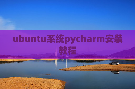 ubuntu系统pycharm安装教程 ubuntu系统pycharm安装教程